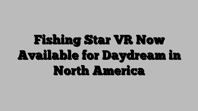 Fishing Star VR Now Available for Daydream in North America