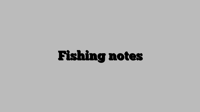 Fishing notes