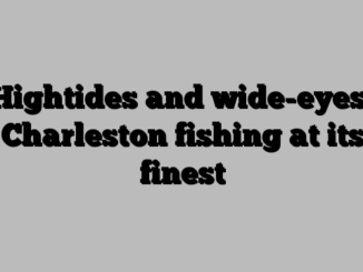 Hightides and wide-eyes, Charleston fishing at its finest