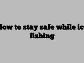 How to stay safe while ice fishing