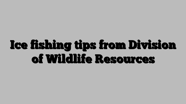 Ice fishing tips from Division of Wildlife Resources