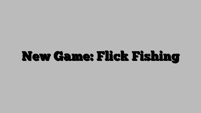 New Game: Flick Fishing