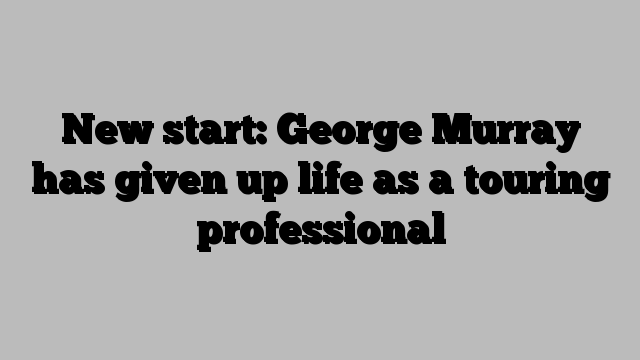 New start: George Murray has given up life as a touring professional