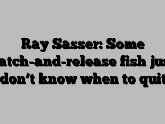 Ray Sasser: Some catch-and-release fish just don’t know when to quit