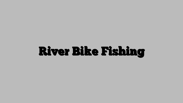 River Bike Fishing