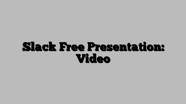 Slack Free Presentation: Video