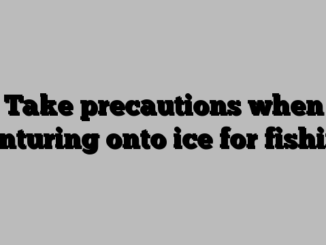 Take precautions when venturing onto ice for fishing