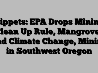 Tippets: EPA Drops Mining Clean Up Rule, Mangroves and Climate Change, Mining in Southwest Oregon