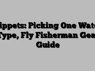 Tippets: Picking One Water Type, Fly Fisherman Gear Guide