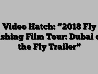 Video Hatch: “2018 Fly Fishing Film Tour: Dubai on the Fly Trailer”