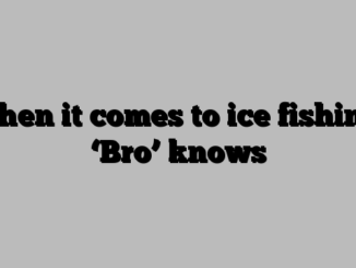 When it comes to ice fishing, ‘Bro’ knows