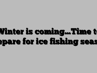 Winter is coming…Time to prepare for ice fishing season