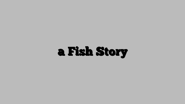 a Fish Story