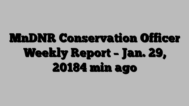 MnDNR Conservation Officer Weekly Report – Jan. 29, 20184 min ago