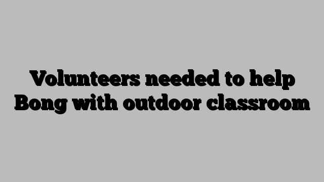 Volunteers needed to help Bong with outdoor classroom