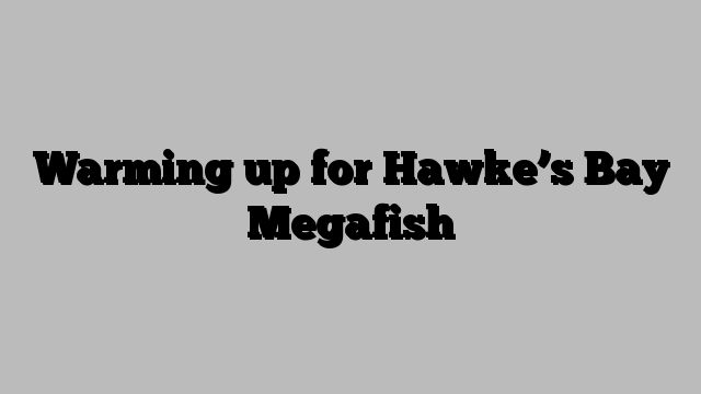 Warming up for Hawke’s Bay Megafish