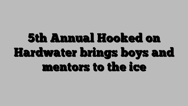 5th Annual Hooked on Hardwater brings boys and mentors to the ice