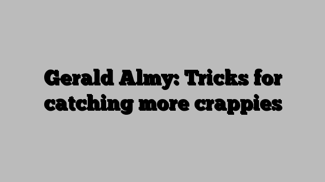 Gerald Almy: Tricks for catching more crappies
