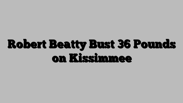 Robert Beatty Bust 36 Pounds on Kissimmee