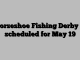 Horseshoe Fishing Derby is scheduled for May 19