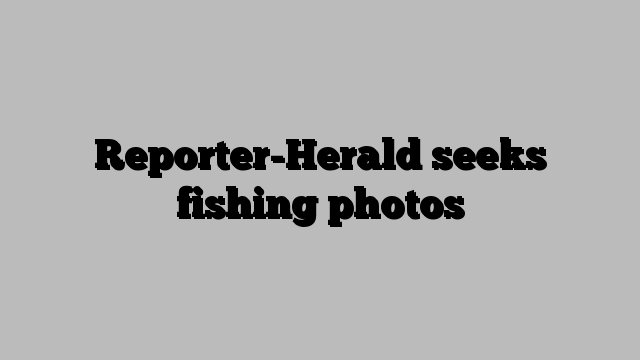 Reporter-Herald seeks fishing photos
