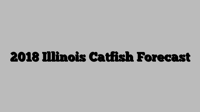 2018 Illinois Catfish Forecast