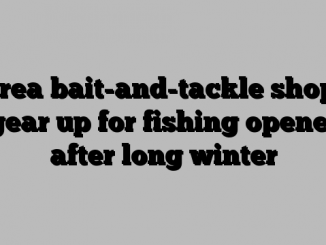 Area bait-and-tackle shops gear up for fishing opener after long winter