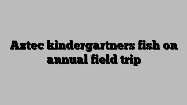 Aztec kindergartners fish on annual field trip