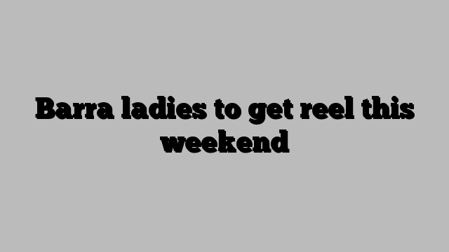 Barra ladies to get reel this weekend