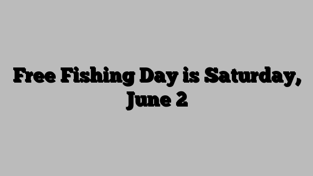 Free Fishing Day is Saturday, June 2