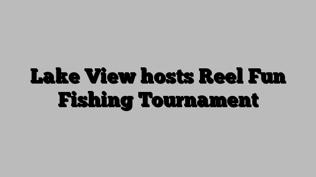 Lake View hosts Reel Fun Fishing Tournament