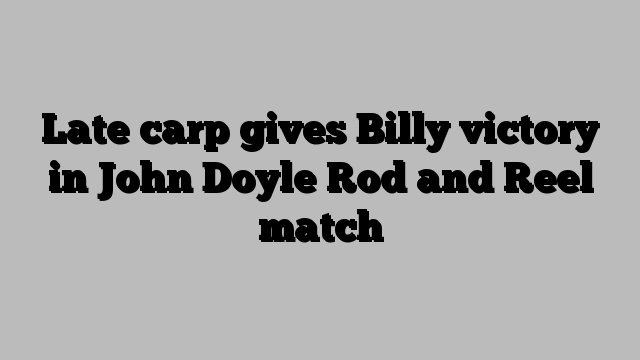 Late carp gives Billy victory in John Doyle Rod and Reel match