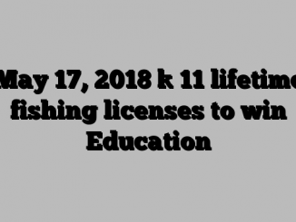 May 17, 2018 ] 11 lifetime fishing licenses to win Education