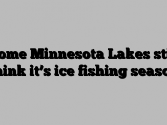 Some Minnesota Lakes still think it’s ice fishing season