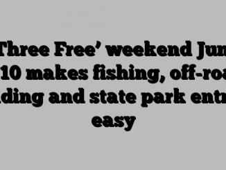 ‘Three Free’ weekend June 9-10 makes fishing, off-road riding and state park entry easy