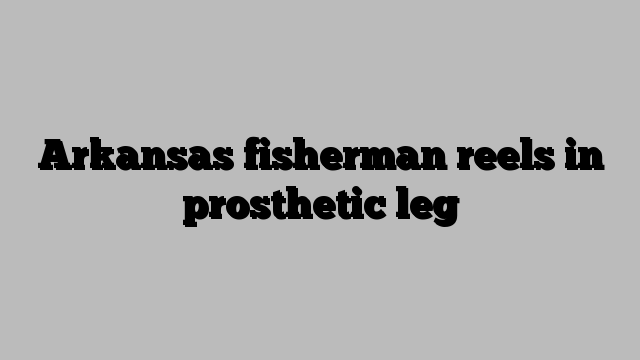 Arkansas fisherman reels in prosthetic leg