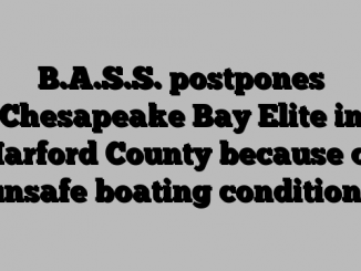 B.A.S.S. postpones Chesapeake Bay Elite in Harford County because of unsafe boating conditions