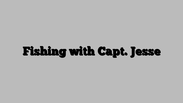 Fishing with Capt. Jesse