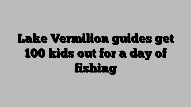 Lake Vermilion guides get 100 kids out for a day of fishing