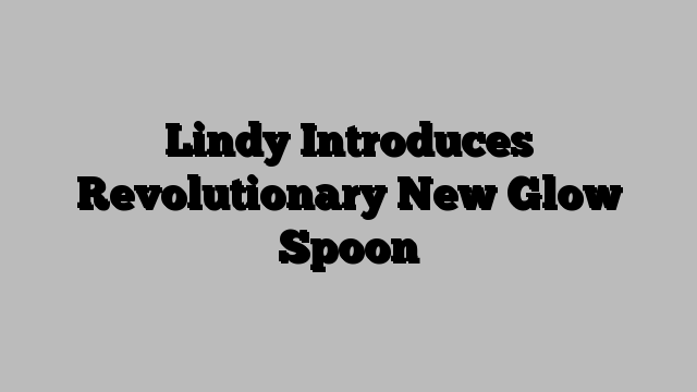 Lindy Introduces Revolutionary New Glow Spoon