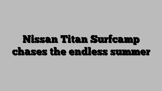 Nissan Titan Surfcamp chases the endless summer