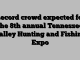 Record crowd expected for the 8th annual Tennessee Valley Hunting and Fishing Expo