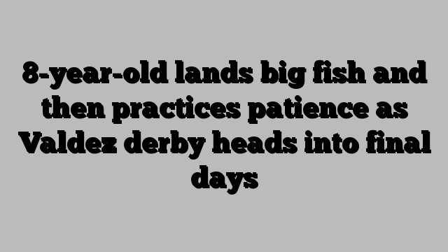 8-year-old lands big fish and then practices patience as Valdez derby heads into final days