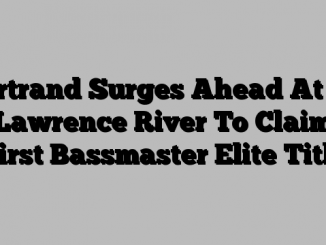 Bertrand Surges Ahead At St. Lawrence River To Claim First Bassmaster Elite Title