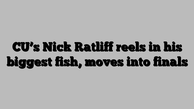 CU’s Nick Ratliff reels in his biggest fish, moves into finals