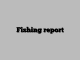 Fishing report