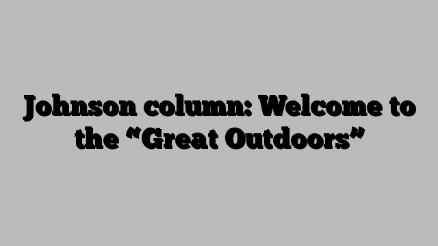 Johnson column: Welcome to the “Great Outdoors”
