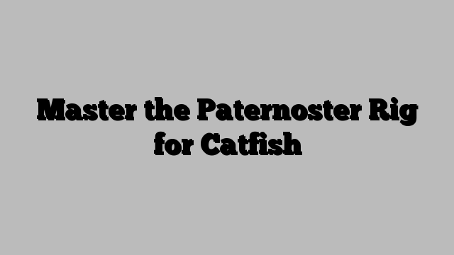 Master the Paternoster Rig for Catfish