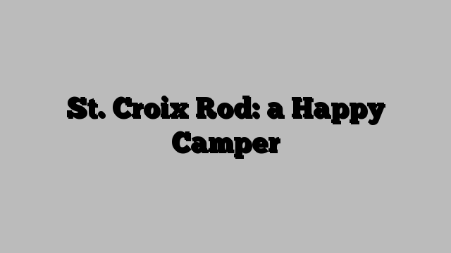 St. Croix Rod: a Happy Camper