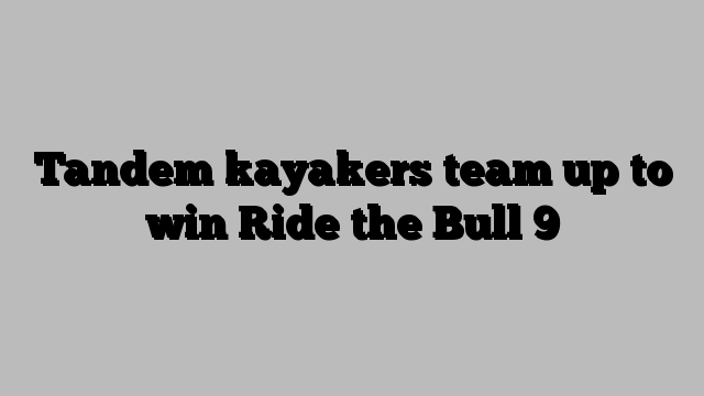 Tandem kayakers team up to win Ride the Bull 9